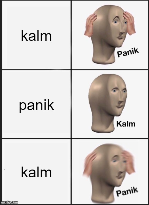 Panik Kalm Panik | kalm; panik; kalm | image tagged in memes,panik kalm panik | made w/ Imgflip meme maker