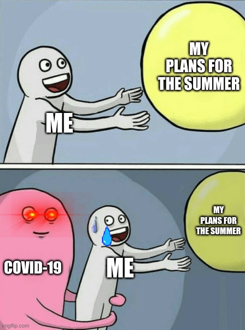 Running Away Balloon Meme | MY PLANS FOR THE SUMMER; ME; MY PLANS FOR THE SUMMER; COVID-19; ME | image tagged in memes,running away balloon | made w/ Imgflip meme maker