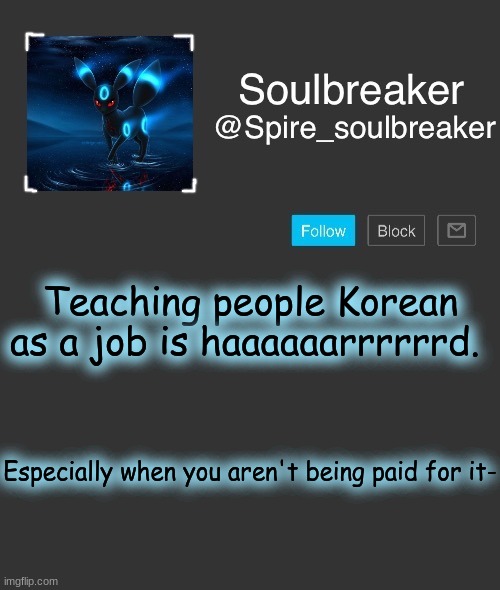 Spire | Teaching people Korean as a job is haaaaaarrrrrrd. Especially when you aren't being paid for it- | image tagged in spire | made w/ Imgflip meme maker