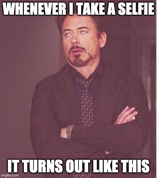 o | WHENEVER I TAKE A SELFIE; IT TURNS OUT LIKE THIS | image tagged in memes,face you make robert downey jr | made w/ Imgflip meme maker