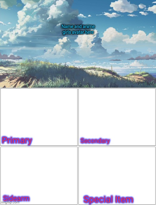 I made a template for anyone that wants it. Add pics of your favorite weapons and an anime avatar | Name and anime girls avatar here; Primary; Secondary; Sidearm; Special Item | image tagged in memes,blank comic panel 2x2,custom template,anime girls army,loadout template,2nd meme of hte month-behapp | made w/ Imgflip meme maker