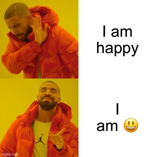 We express things in emojis these days | I am happy; I am 😃 | image tagged in memes,drake hotline bling,emojis,funny | made w/ Imgflip meme maker