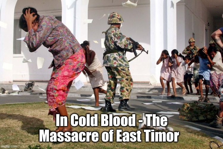 In Cold Blood - The Massacre of East Timor | image tagged in history | made w/ Imgflip meme maker