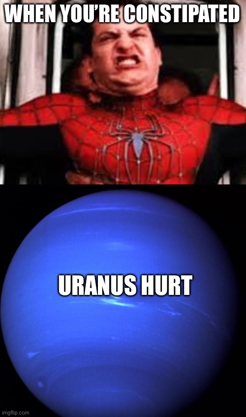 Constipated vs Uranus | WHEN YOU’RE CONSTIPATED; URANUS HURTS | image tagged in constipated peter,uranus | made w/ Imgflip meme maker