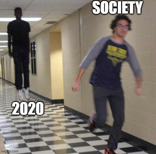 floating boy chasing running boy | SOCIETY; 2020 | image tagged in floating boy chasing running boy | made w/ Imgflip meme maker