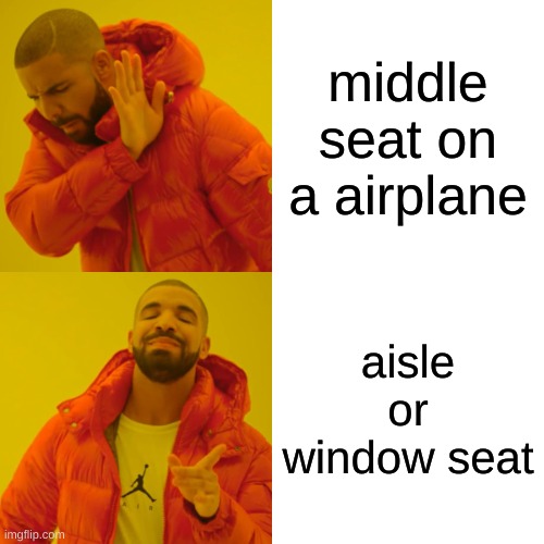 Drake Hotline Bling | middle seat on a airplane; aisle or window seat | image tagged in memes,drake hotline bling | made w/ Imgflip meme maker