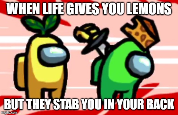 Among Us Stab | WHEN LIFE GIVES YOU LEMONS; BUT THEY STAB YOU IN YOUR BACK | image tagged in among us stab | made w/ Imgflip meme maker