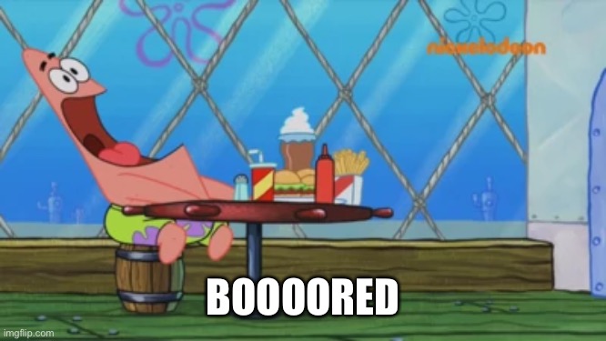 Patrick Star | BOOOORED | image tagged in patrick star | made w/ Imgflip meme maker