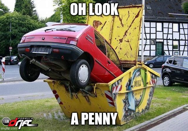 funny car crash | OH LOOK; A PENNY | image tagged in funny car crash | made w/ Imgflip meme maker