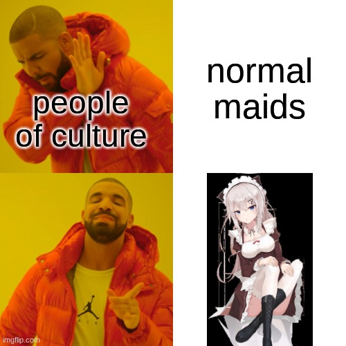 when can i hire this person | normal maids; people of culture | image tagged in memes,drake hotline bling | made w/ Imgflip meme maker