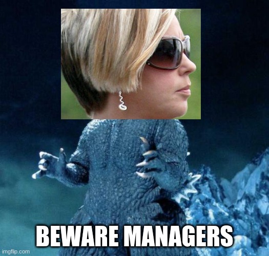 Laughing Godzilla | BEWARE MANAGERS | image tagged in laughing godzilla | made w/ Imgflip meme maker
