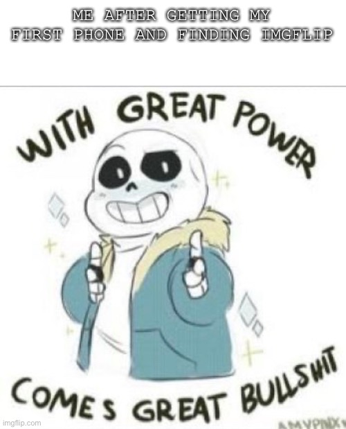 Sans |  ME AFTER GETTING MY FIRST PHONE AND FINDING IMGFLIP | image tagged in sans,sans undertale,bullshit | made w/ Imgflip meme maker