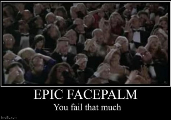 epic facepalm | image tagged in epic facepalm | made w/ Imgflip meme maker