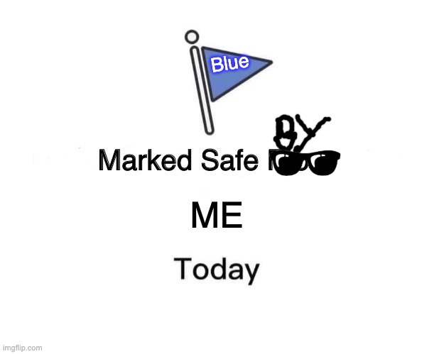 Marked Safe From Meme | Blue; ME | image tagged in memes,marked safe from | made w/ Imgflip meme maker