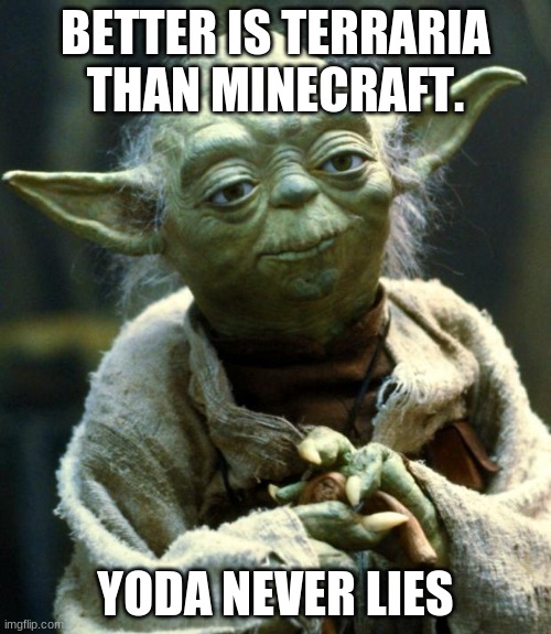 Star Wars Yoda | BETTER IS TERRARIA THAN MINECRAFT. YODA NEVER LIES | image tagged in memes,star wars yoda | made w/ Imgflip meme maker