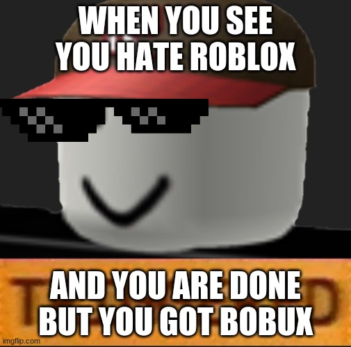 Roblox Triggered Imgflip - roblox you got that
