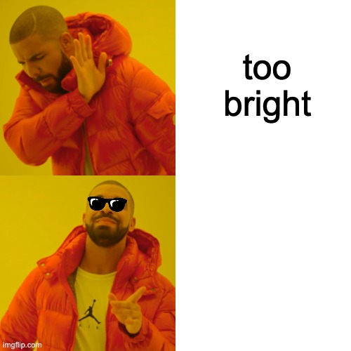 Drake Hotline Bling Meme | too bright | image tagged in memes,drake hotline bling | made w/ Imgflip meme maker