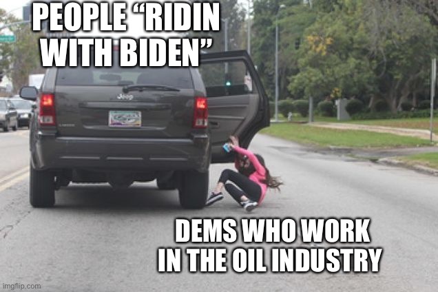 Biden lied about oil jobs | PEOPLE “RIDIN WITH BIDEN”; DEMS WHO WORK IN THE OIL INDUSTRY | image tagged in kicked out of car | made w/ Imgflip meme maker