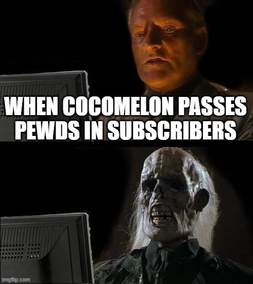 I'll Just Wait Here | WHEN COCOMELON PASSES PEWDS IN SUBSCRIBERS | image tagged in memes,i'll just wait here | made w/ Imgflip meme maker