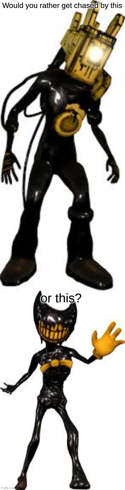 Bendy Themed Would You Rather #2 | Would you rather get chased by this; or this? | image tagged in bendy and the ink machine,ink bendy,projectionist | made w/ Imgflip meme maker