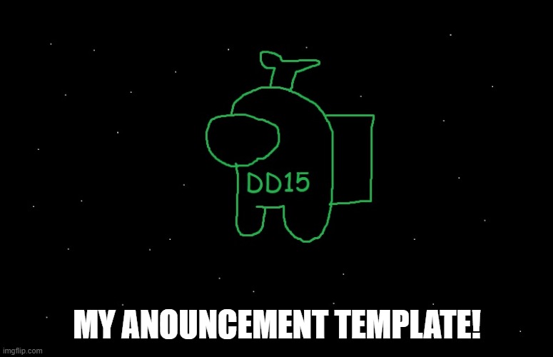 DD15 Anouncement | MY ANOUNCEMENT TEMPLATE! | image tagged in anouncement,dd15 | made w/ Imgflip meme maker