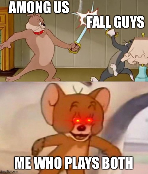 Tom and Jerry swordfight | AMONG US; FALL GUYS; ME WHO PLAYS BOTH | image tagged in tom and jerry swordfight | made w/ Imgflip meme maker