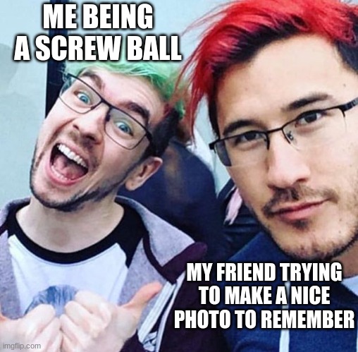 Look at these cuties! (mark is soo hot) | ME BEING A SCREW BALL; MY FRIEND TRYING TO MAKE A NICE PHOTO TO REMEMBER | image tagged in jacksepticeye and markiplier meme,photo,cute | made w/ Imgflip meme maker