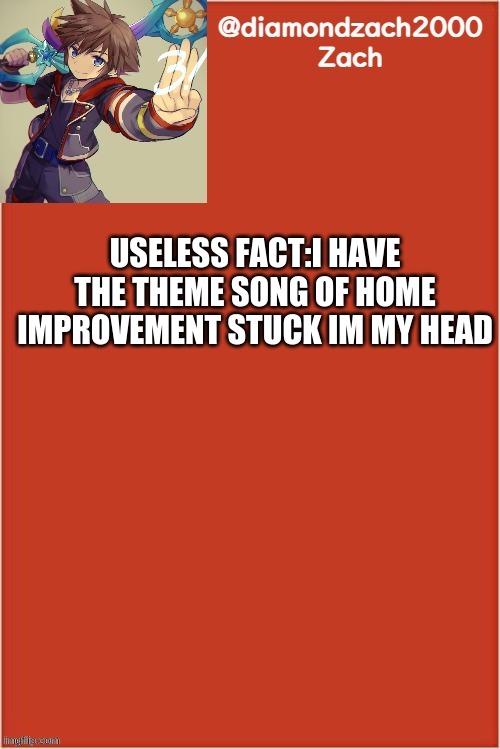my final template | USELESS FACT:I HAVE THE THEME SONG OF HOME IMPROVEMENT STUCK IM MY HEAD | image tagged in my final template | made w/ Imgflip meme maker