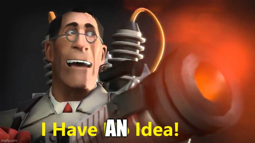 i have no idea [medic version] | AN | image tagged in i have no idea medic version | made w/ Imgflip meme maker