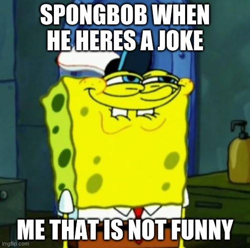 spongebob | SPONGBOB WHEN HE HERES A JOKE; ME THAT IS NOT FUNNY | image tagged in suicide face spongbob | made w/ Imgflip meme maker