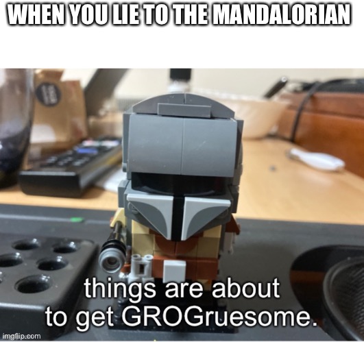The Mandalorian lego with a gun | WHEN YOU LIE TO THE MANDALORIAN | image tagged in mandalorian grusome | made w/ Imgflip meme maker