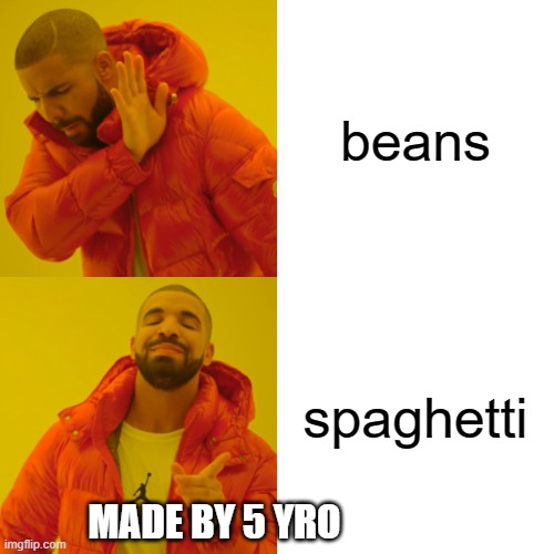 Drake Hotline Bling | beans; spaghetti; MADE BY 5 YRO | image tagged in memes,drake hotline bling | made w/ Imgflip meme maker