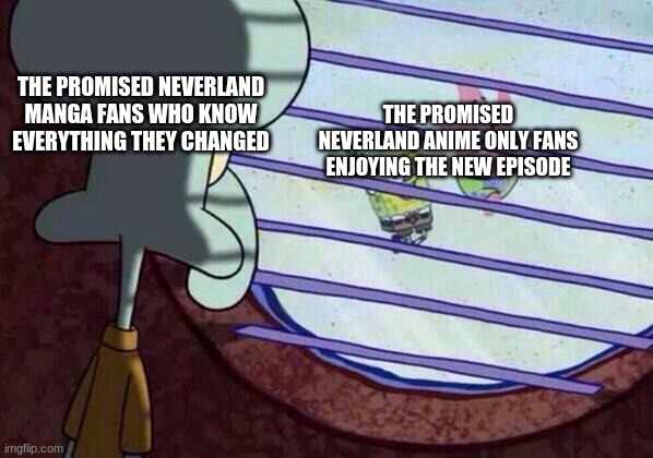 I'm Using Memes To Cope | THE PROMISED NEVERLAND MANGA FANS WHO KNOW EVERYTHING THEY CHANGED; THE PROMISED NEVERLAND ANIME ONLY FANS ENJOYING THE NEW EPISODE | image tagged in squidward window,the promised neverland | made w/ Imgflip meme maker