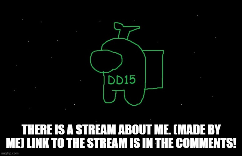 DD15 Anouncement | THERE IS A STREAM ABOUT ME. (MADE BY ME) LINK TO THE STREAM IS IN THE COMMENTS! | image tagged in anouncement,dd15 | made w/ Imgflip meme maker