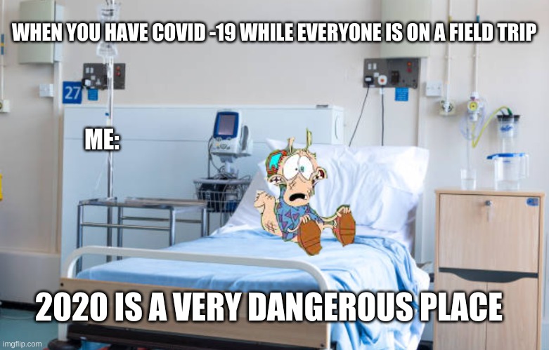 Covid meme | WHEN YOU HAVE COVID -19 WHILE EVERYONE IS ON A FIELD TRIP; ME:; 2020 IS A VERY DANGEROUS PLACE | image tagged in memes,rocko's modern life,covid-19 | made w/ Imgflip meme maker