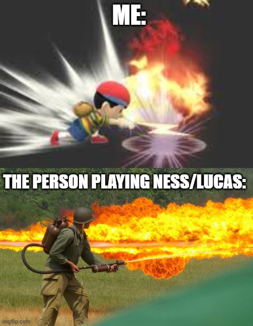 pk fire be like: | ME:; THE PERSON PLAYING NESS/LUCAS: | image tagged in super smash bros,earthbound,mother 3 | made w/ Imgflip meme maker
