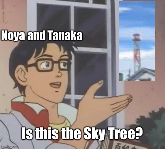 Is This A Pigeon Meme | Noya and Tanaka; Is this the Sky Tree? | image tagged in memes,is this a pigeon | made w/ Imgflip meme maker
