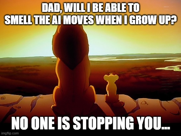Lion King Meme | DAD, WILL I BE ABLE TO SMELL THE AI MOVES WHEN I GROW UP? NO ONE IS STOPPING YOU… | image tagged in memes,lion king | made w/ Imgflip meme maker