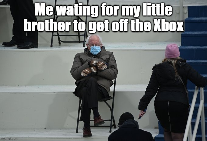 I just made this | Me wating for my little brother to get off the Xbox | image tagged in bernie sitting | made w/ Imgflip meme maker