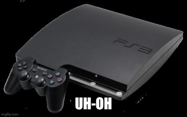 PS3 | UH-OH | image tagged in ps3 | made w/ Imgflip meme maker