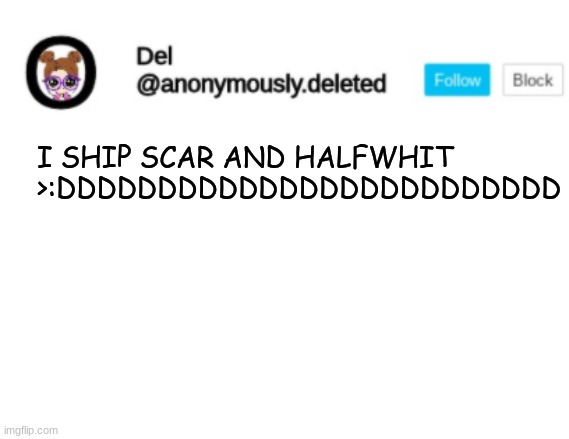 Okay, this is a joke, but wouldn't it be so good?! | I SHIP SCAR AND HALFWHIT >:DDDDDDDDDDDDDDDDDDDDDDDDD | image tagged in del announcement | made w/ Imgflip meme maker