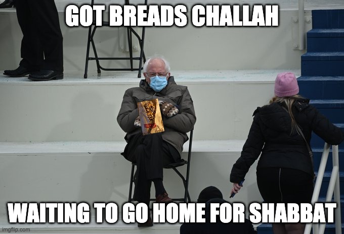 Bernie challah shabbat | GOT BREADS CHALLAH; WAITING TO GO HOME FOR SHABBAT | image tagged in bernie sitting | made w/ Imgflip meme maker