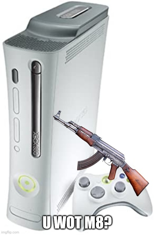 Xbox 360 | U WOT M8? | image tagged in xbox 360 | made w/ Imgflip meme maker