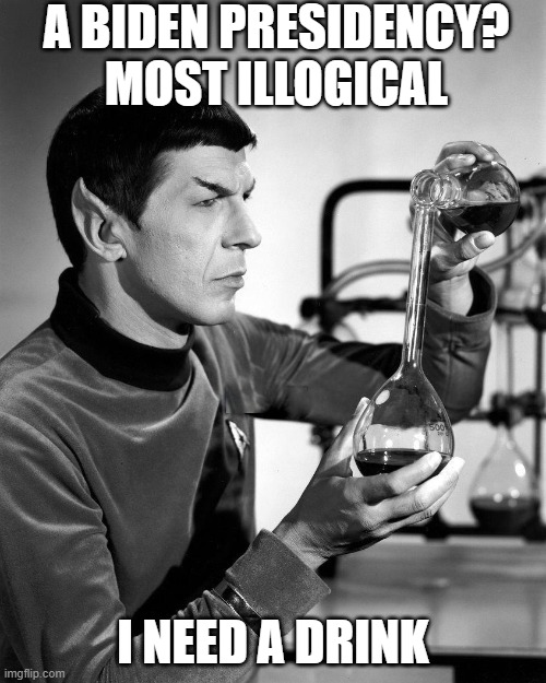 most illogical | A BIDEN PRESIDENCY? MOST ILLOGICAL; I NEED A DRINK | image tagged in tratior joe's | made w/ Imgflip meme maker