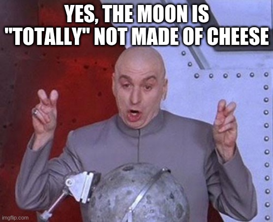 Dr. Evil Laser | YES, THE MOON IS "TOTALLY" NOT MADE OF CHEESE | image tagged in memes,dr evil laser | made w/ Imgflip meme maker