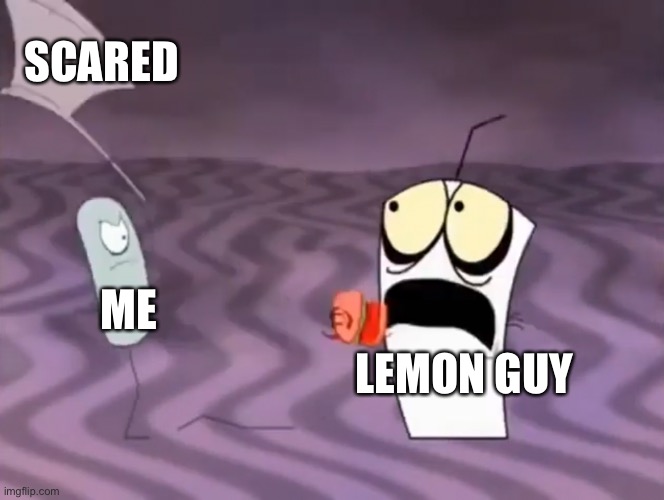 Master Shake meeting Jerry and his axe | SCARED; ME; LEMON GUY | image tagged in master shake meeting jerry and his axe | made w/ Imgflip meme maker