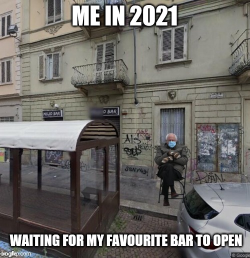 Hodor bardoor | ME IN 2021; WAITING FOR MY FAVOURITE BAR TO OPEN | image tagged in funny memes,wtf bernie sanders,bartender,waiting skeleton | made w/ Imgflip meme maker