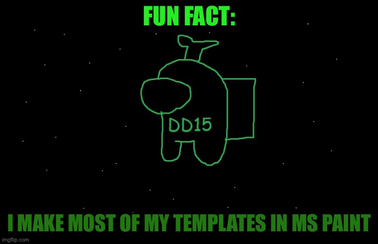 DD15 Anouncement | FUN FACT:; I MAKE MOST OF MY TEMPLATES IN MS PAINT | image tagged in dd15 anouncement | made w/ Imgflip meme maker
