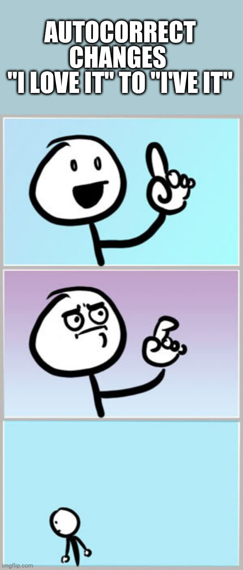 Well Nevermind | AUTOCORRECT CHANGES 
"I LOVE IT" TO "I'VE IT" | image tagged in well nevermind | made w/ Imgflip meme maker