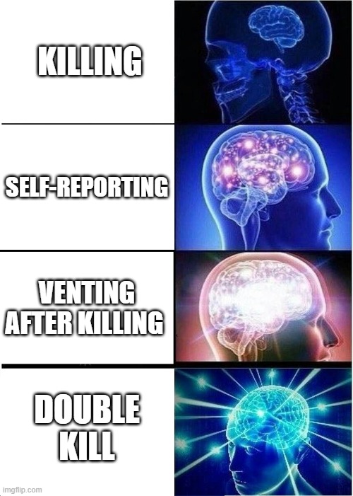 amoung us strats | KILLING; SELF-REPORTING; VENTING AFTER KILLING; DOUBLE KILL | image tagged in memes,expanding brain | made w/ Imgflip meme maker